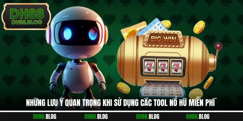 Những lưu ý quan trọng khi sử dụng các tool nổ hũ miễn phí